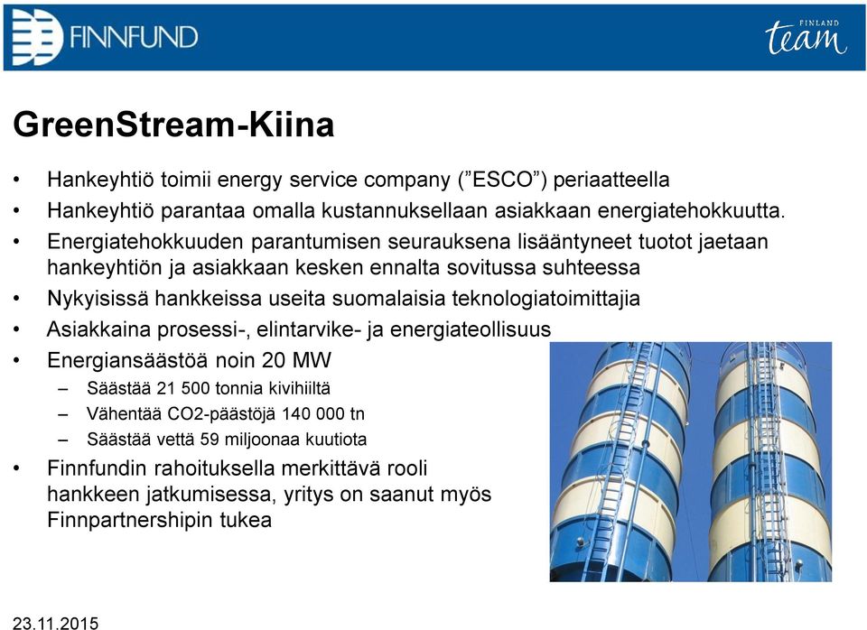 suomalaisia teknologiatoimittajia Asiakkaina prosessi-, elintarvike- ja energiateollisuus Energiansäästöä noin 20 MW Säästää 21 500 tonnia kivihiiltä Vähentää