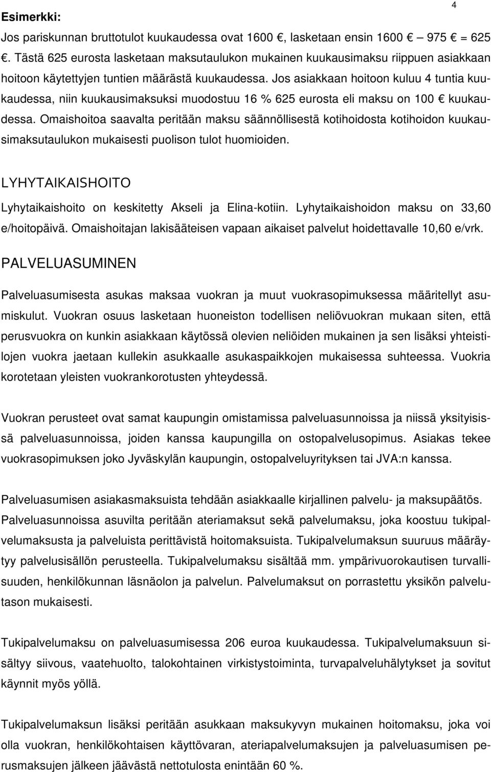 Jos asiakkaan hoitoon kuluu 4 tuntia kuukaudessa, niin kuukausimaksuksi muodostuu 16 % 625 eurosta eli maksu on 100 kuukaudessa.