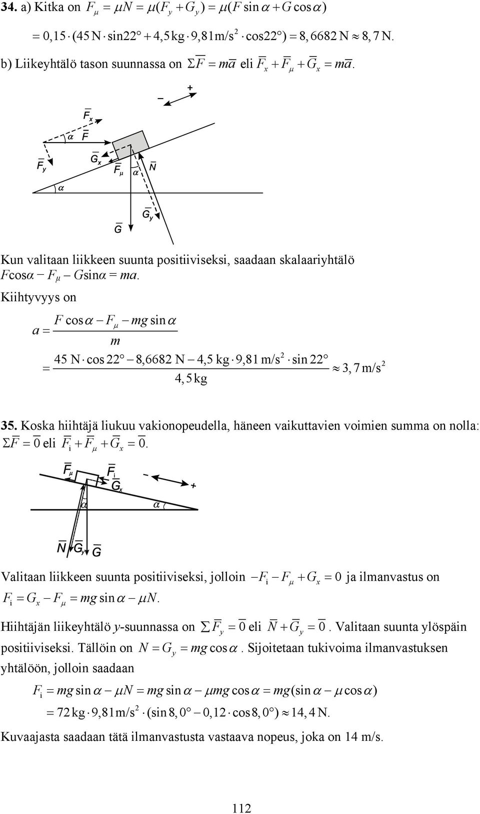 Koska hiihtäjä liukuu vakionopeudella, häneen vaikuttavien voiien sua on nolla: Σ F = 0 eli Fi + Fµ + G x = 0.