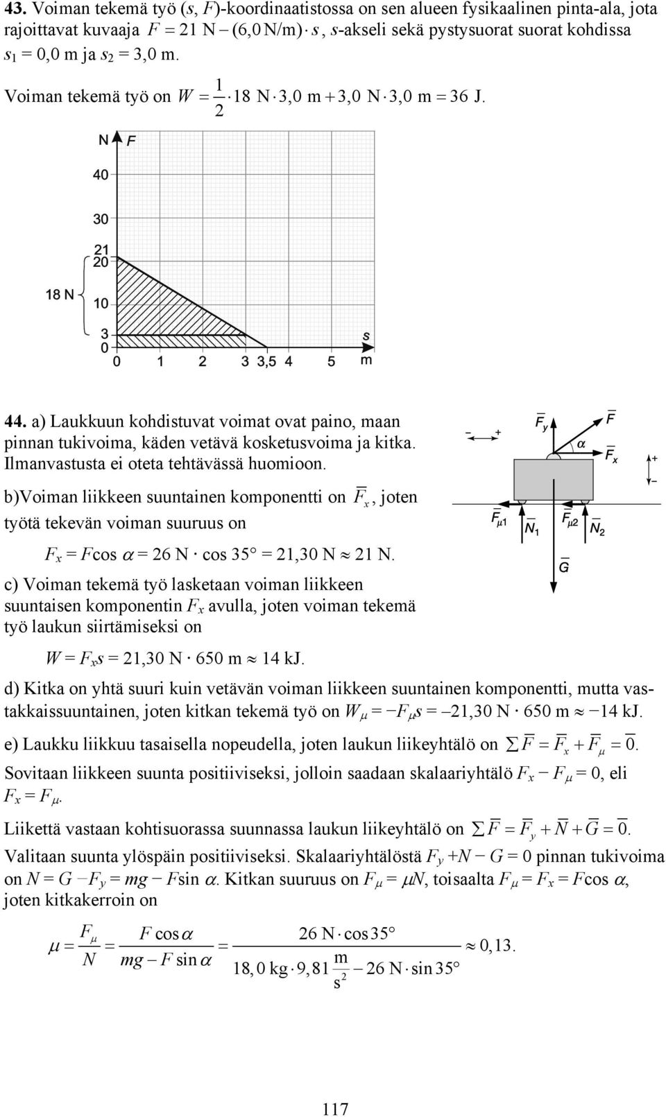 b)voian liikkeen suuntainen koponentti on F x, joten työtä tekevän voian suuruus on F x = Fcos α = 6 N cos 35 =,30 N N.