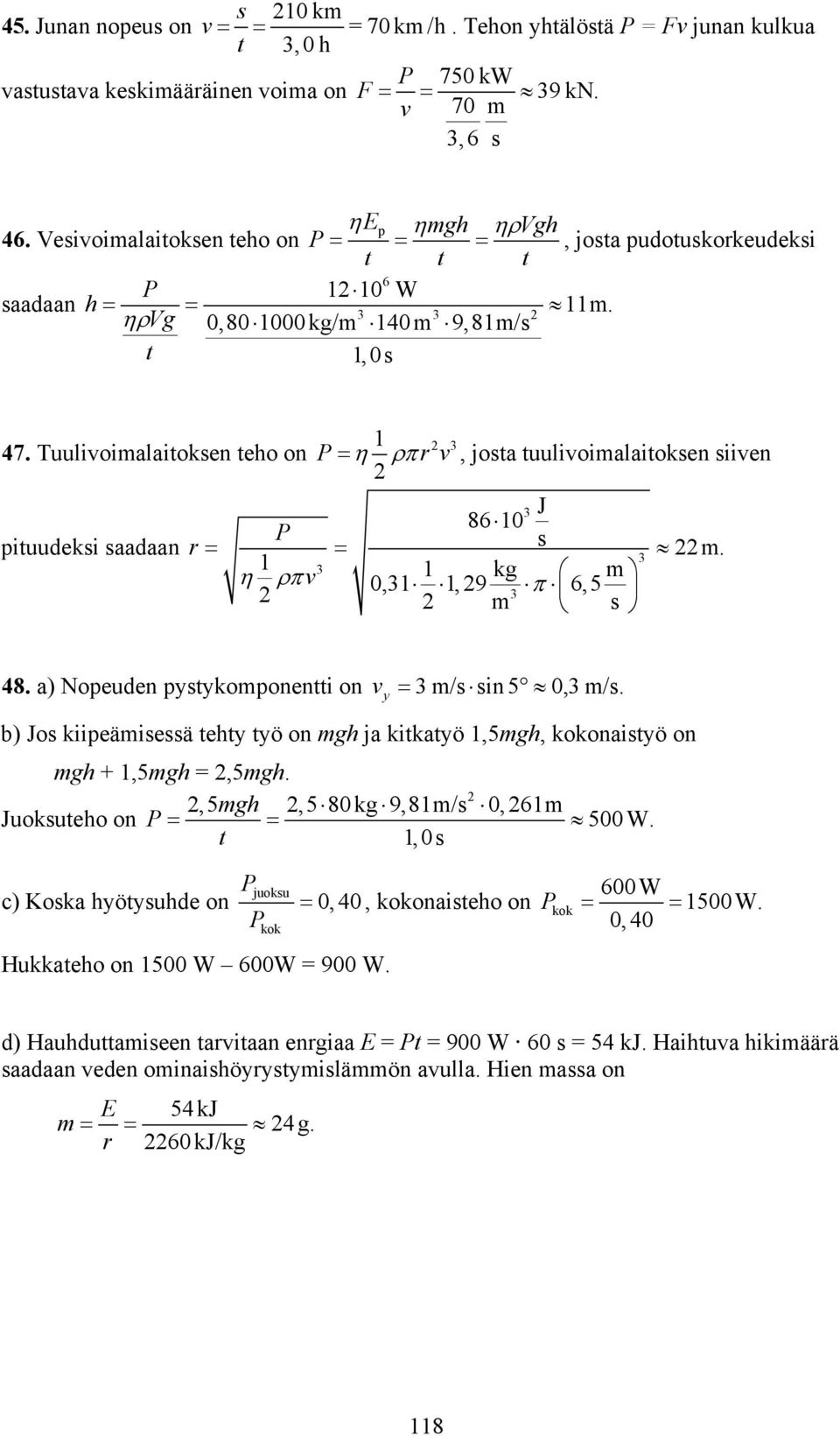 Tuulivoialaitoksen teho on P= η ρπ rv, josta tuulivoialaitoksen siiven 3 J 86 0 P pituudeksi saadaan r = = s. 3 3 η ρπv kg 0,3, 9 π 6,5 3 s 48. a) Nopeuden pystykoponentti on v y = 3 /s sin 5 0,3 /s.