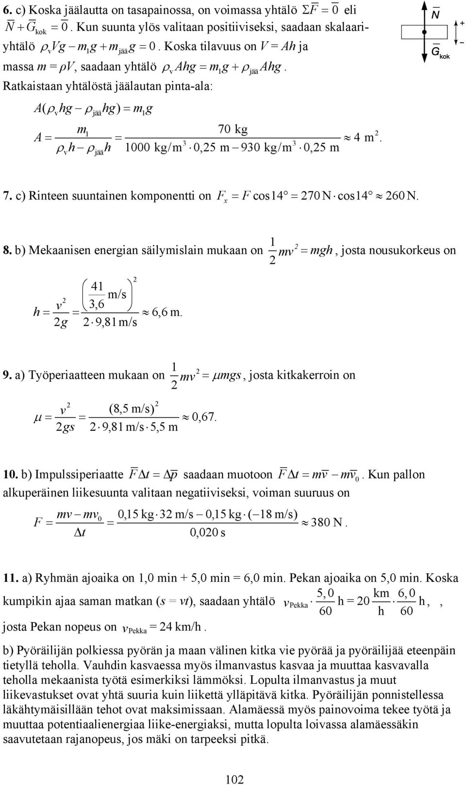 kg = = 3 3 ρvh ρjääh 000 kg/ 0,5 930 kg/ 0,5 4. 7. c) Rinteen suuntainen koponentti on F = Fcos4 = 70 N cos4 60 N. x 8.