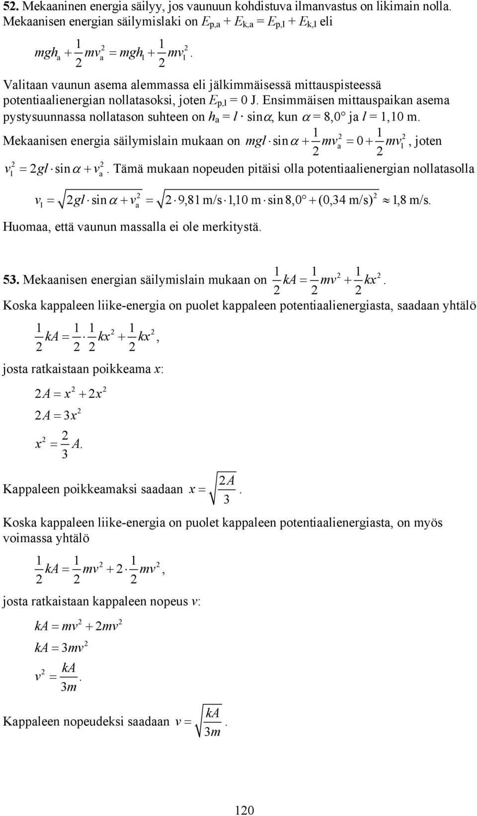 Ensiäisen ittauspaikan asea pystysuunnassa nollatason suhteen on h a = l sinα, kun α = 8,0 ja l =,0. Mekaanisen energia säilyislain ukaan on gl sinα + va = 0 + vl, joten v = gl sinα + v.