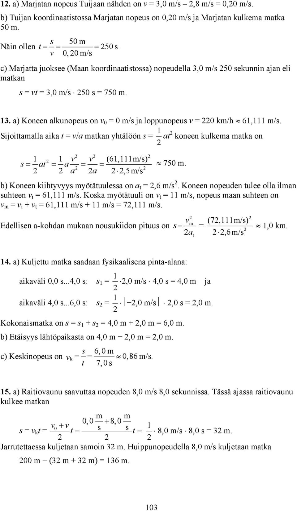 Sijoittaalla aika t = v/a atkan yhtälöön s = at koneen kulkea atka on v v (6,/s),5/s s = at = a = = a a 750. b) Koneen kiihtyvyys yötätuulessa on a t =,6 /s.