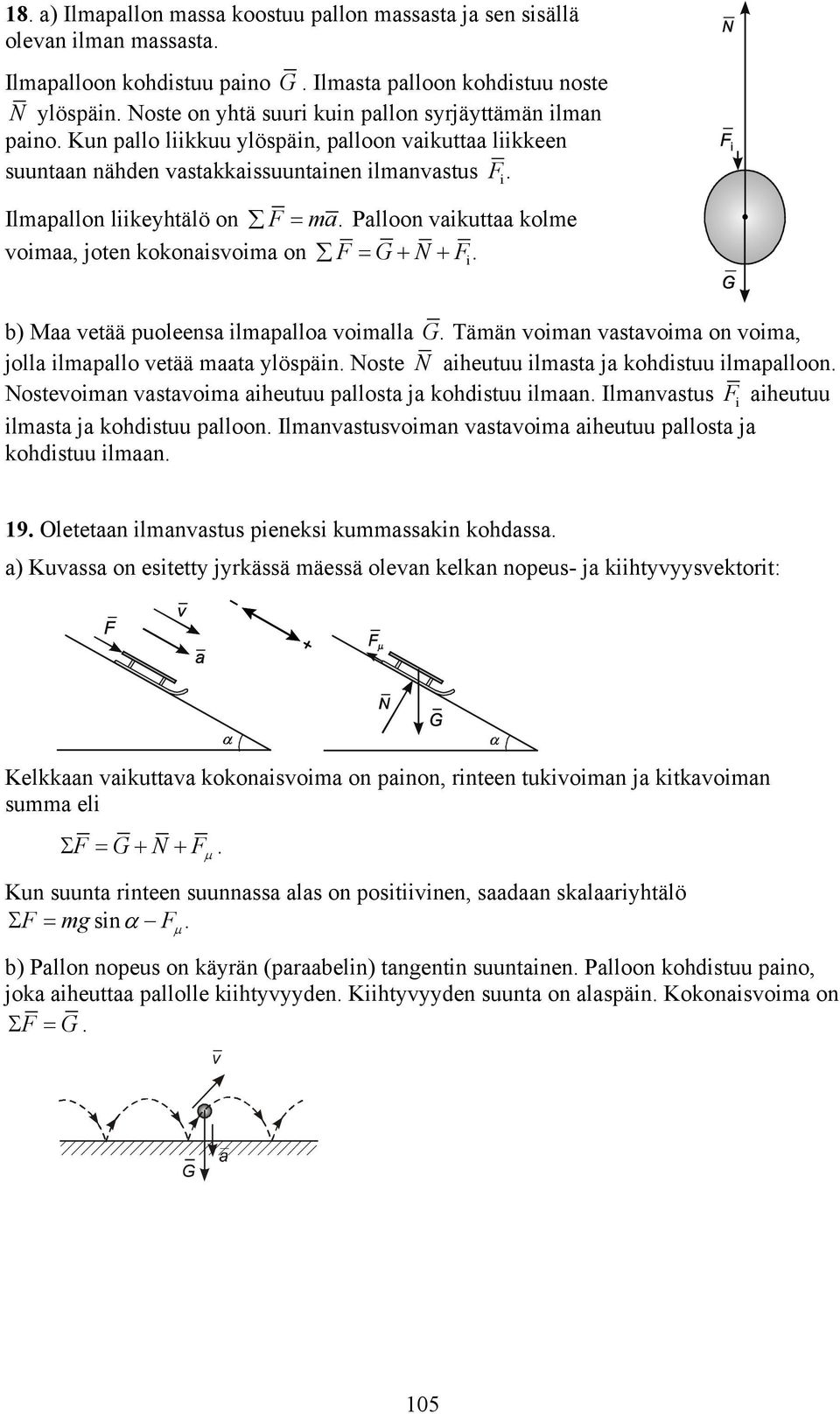 Palloon vaikuttaa kole voiaa, joten kokonaisvoia on F = G+ N + F. i b) Maa vetää puoleensa ilapalloa voialla G. Tään voian vastavoia on voia, jolla ilapallo vetää aata ylöspäin.