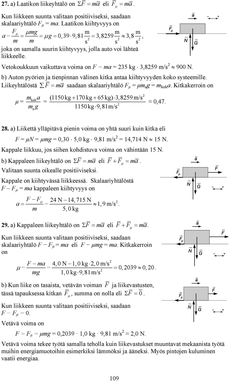 Vetokoukkuun vaikuttava voia on F = a = 35 kg 3,859 /s 900 N. b) Auton pyörien ja tienpinnan välinen kitka antaa kiihtyvyyden koko systeeille.