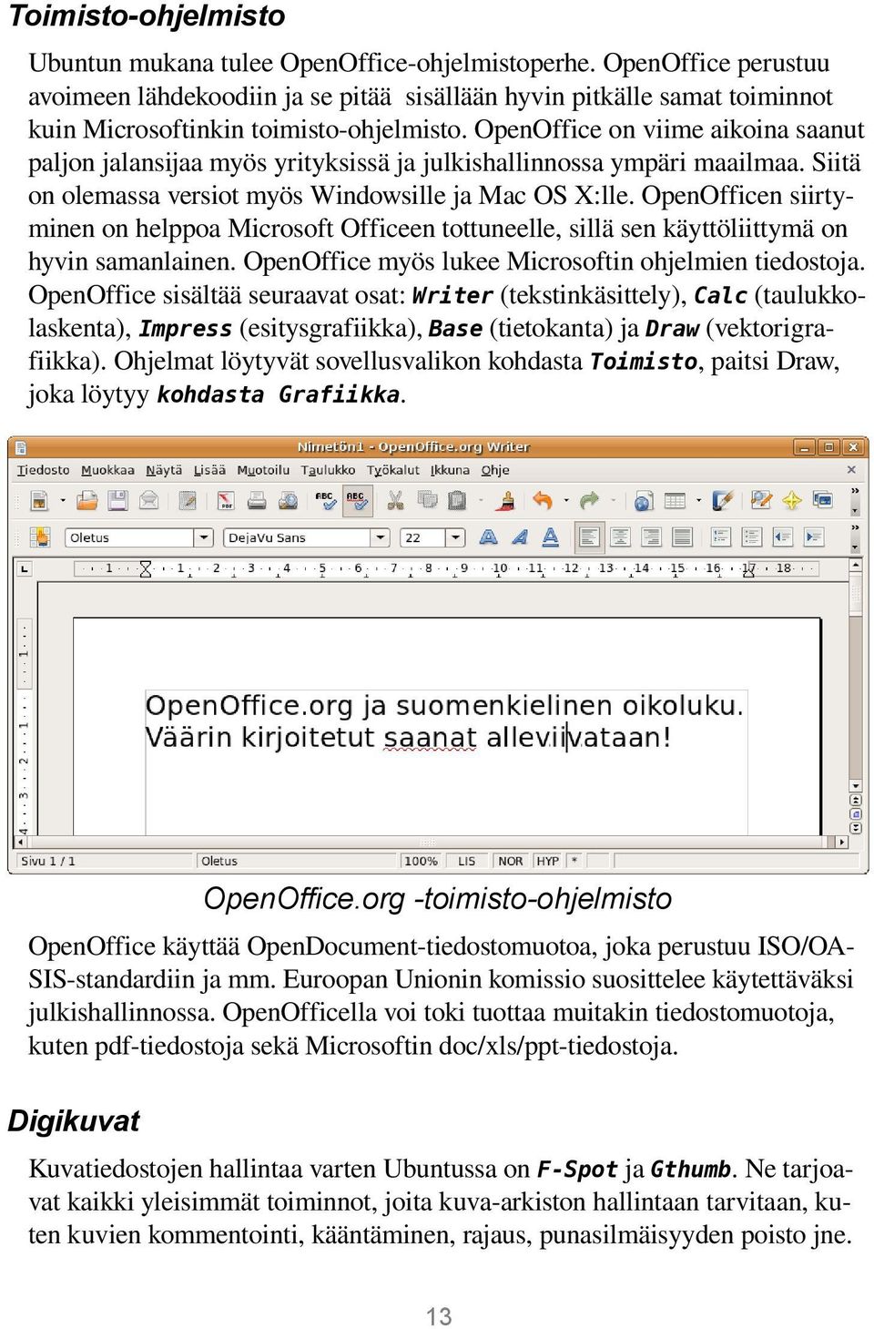 OpenOffice on viime aikoina saanut paljon jalansijaa myös yrityksissä ja julkishallinnossa ympäri maailmaa. Siitä on olemassa versiot myös Windowsille ja Mac OS X:lle.