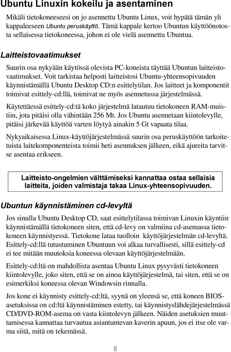 Laitteistovaatimukset Suurin osa nykyään käytössä olevista PC koneista täyttää Ubuntun laitteistovaatimukset.