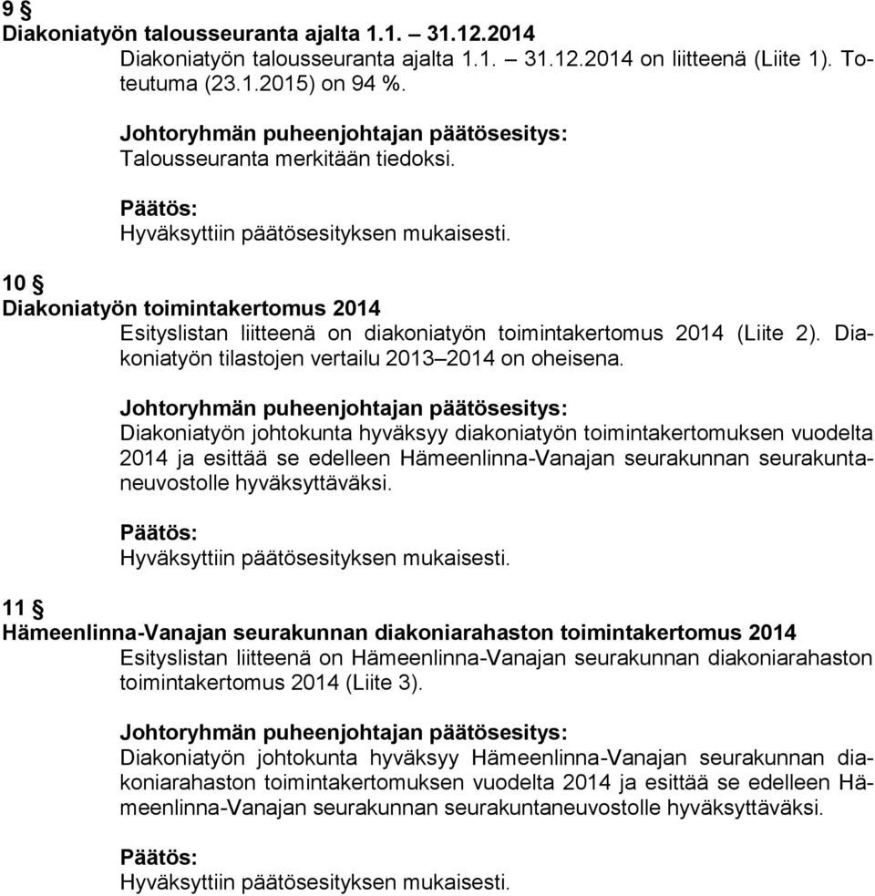 Diakoniatyön johtokunta hyväksyy diakoniatyön toimintakertomuksen vuodelta 2014 ja esittää se edelleen Hämeenlinna-Vanajan seurakunnan seurakuntaneuvostolle hyväksyttäväksi.
