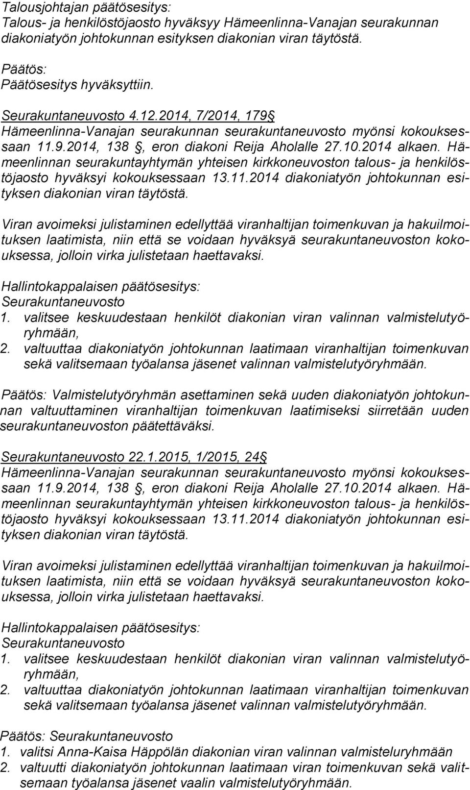 Hämeenlinnan seurakuntayhtymän yhteisen kirkkoneuvoston talous- ja henkilöstöjaosto hyväksyi kokouksessaan 13.11.2014 diakoniatyön johtokunnan esityksen diakonian viran täytöstä.