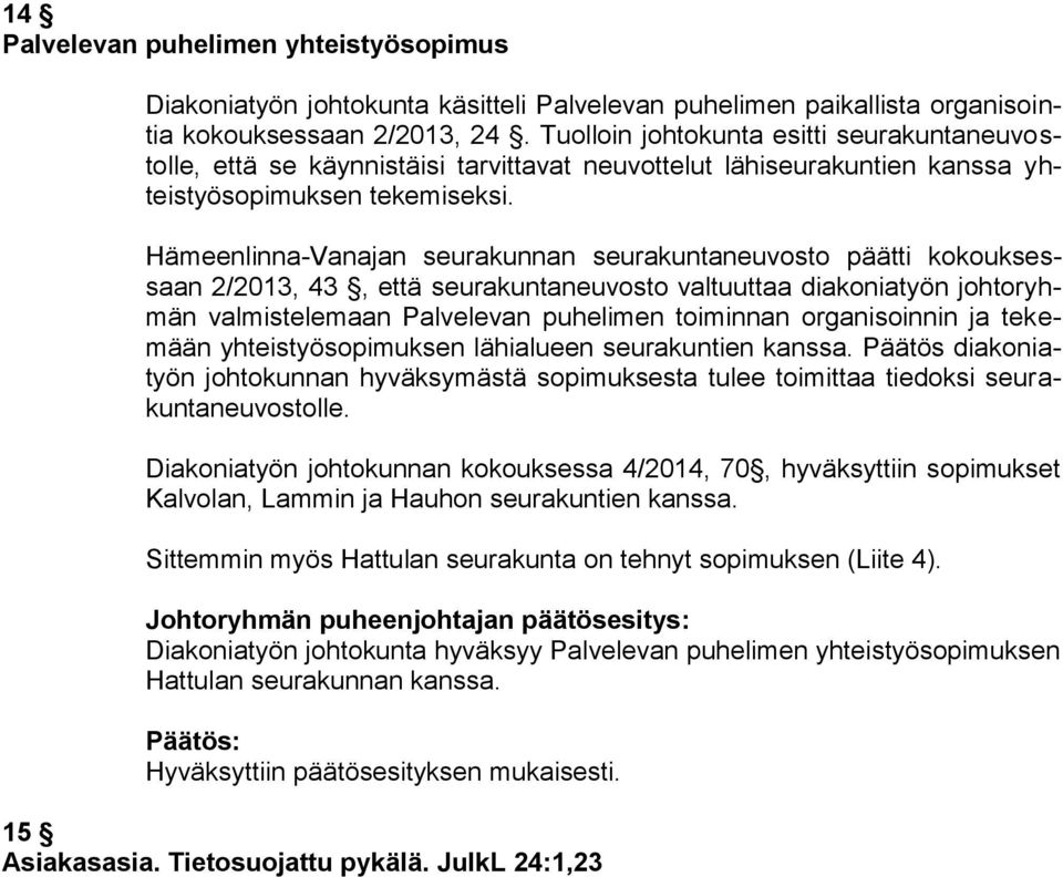 Hämeenlinna-Vanajan seurakunnan seurakuntaneuvosto päätti kokouksessaan 2/2013, 43, että seurakuntaneuvosto valtuuttaa diakoniatyön johtoryhmän valmistelemaan Palvelevan puhelimen toiminnan
