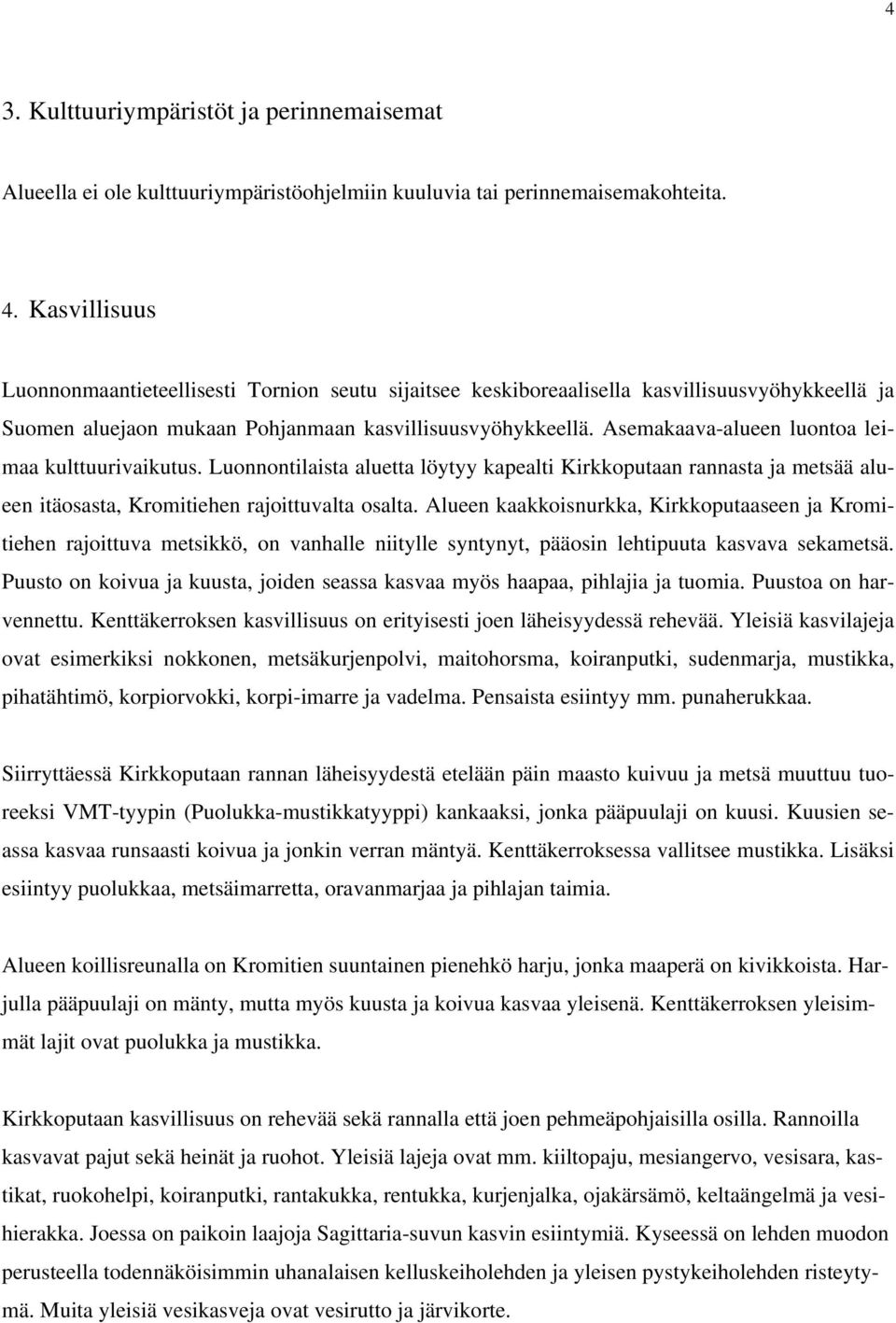 Asemakaava-alueen luontoa leimaa kulttuurivaikutus. Luonnontilaista aluetta löytyy kapealti Kirkkoputaan rannasta ja metsää alueen itäosasta, Kromitiehen rajoittuvalta osalta.