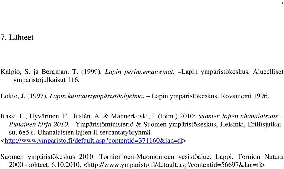 ) 2010: Suomen lajien uhanalaisuus Punainen kirja 2010. Ympäristöministeriö & Suomen ympäristökeskus, Helsinki, Erillisjulkaisu, 685 s.