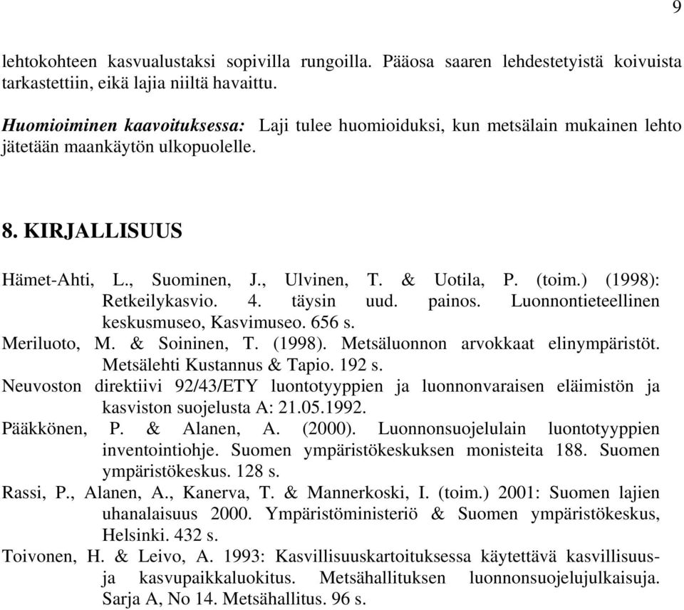 ) (1998): Retkeilykasvio. 4. täysin uud. painos. Luonnontieteellinen keskusmuseo, Kasvimuseo. 656 s. Meriluoto, M. & Soininen, T. (1998). Metsäluonnon arvokkaat elinympäristöt.