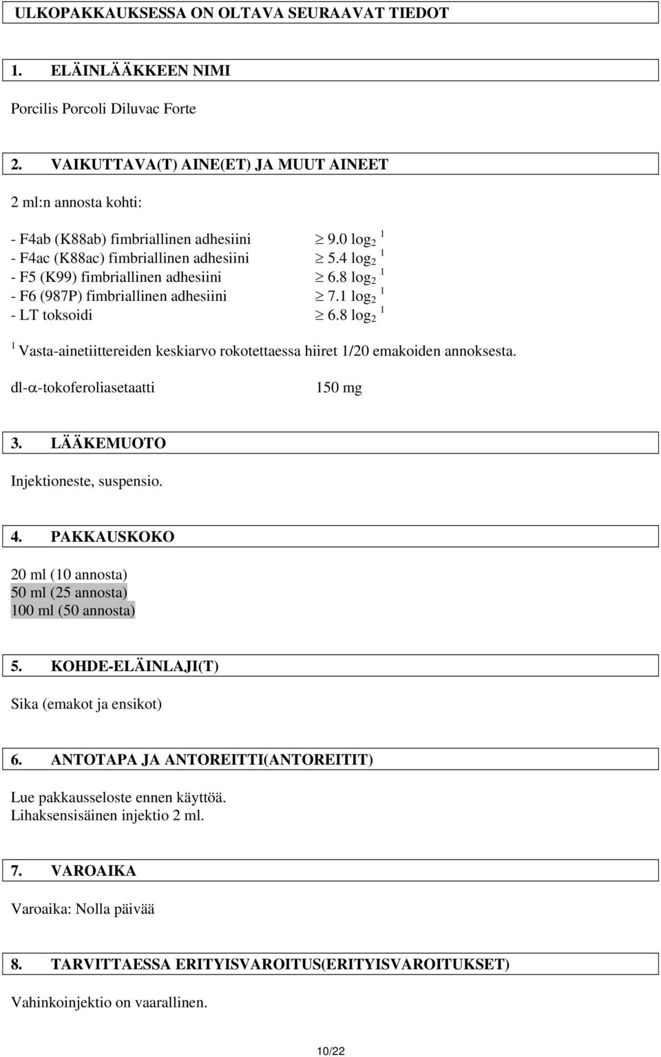 8 log 1 1 Vasta-ainetiittereiden keskiarvo rokotettaessa hiiret 1/0 emakoiden annoksesta. dl-α-tokoferoliasetaatti 150 mg 3. LÄÄKEMUOTO Injektioneste, suspensio. 4.