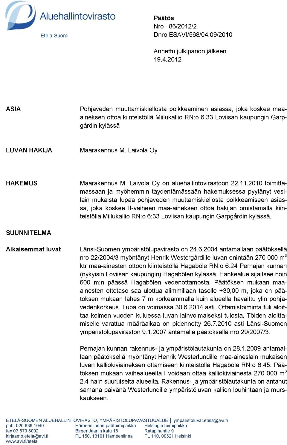 2012 ASIA Pohjaveden muuttamiskiellosta poikkeaminen asiassa, joka koskee maaaineksen ottoa kiinteistöllä Miilukallio RN:o 6:33 Loviisan kaupungin Garpgårdin kylässä LUVAN HAKIJA Maarakennus M.
