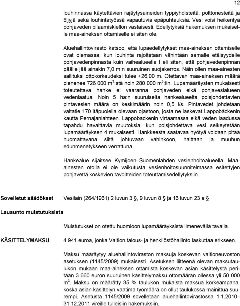 Aluehallintovirasto katsoo, että lupaedellytykset maa-aineksen ottamiselle ovat olemassa, kun louhinta rajoitetaan vähintään samalle etäisyydelle pohjavedenpinnasta kuin vaihealueella I eli siten,