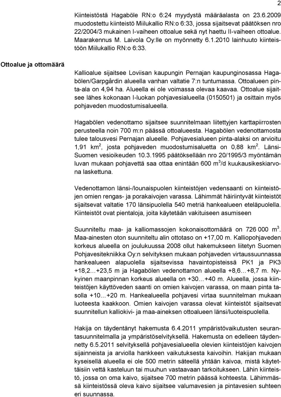 2 Ottoalue ja ottomäärä Kallioalue sijaitsee Loviisan kaupungin Pernajan kaupunginosassa Hagabölen/Garpgårdin alueella vanhan valtatie 7:n tuntumassa. Ottoalueen pinta-ala on 4,94 ha.