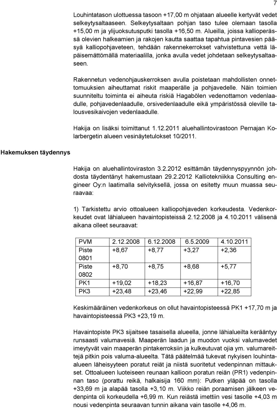 materiaalilla, jonka avulla vedet johdetaan selkeytysaltaaseen. Rakennetun vedenohjauskerroksen avulla poistetaan mahdollisten onnettomuuksien aiheuttamat riskit maaperälle ja pohjavedelle.