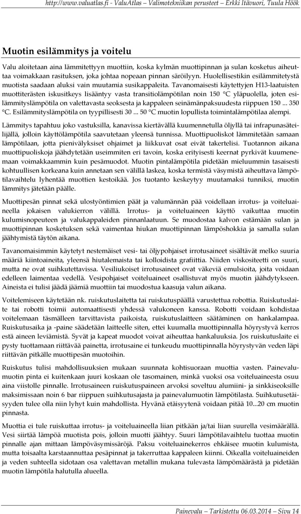 Tavanomaisesti käytettyjen H13-laatuisten muottiterästen iskusitkeys lisääntyy vasta transitiolämpötilan noin 150 C yläpuolella, joten esilämmityslämpötila on valettavasta seoksesta ja kappaleen