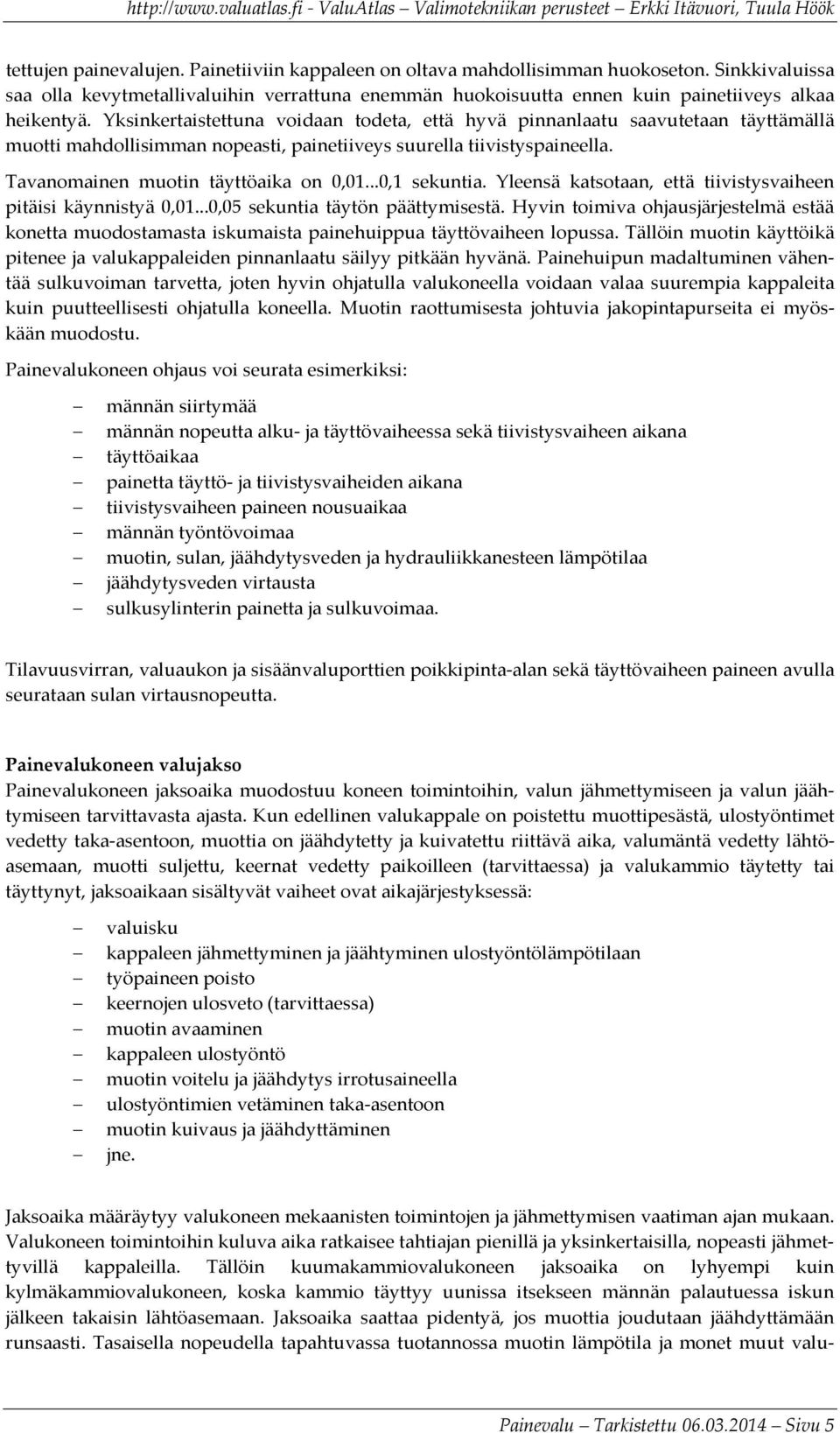 ..0,1 sekuntia. Yleensä katsotaan, että tiivistysvaiheen pitäisi käynnistyä 0,01...0,05 sekuntia täytön päättymisestä.