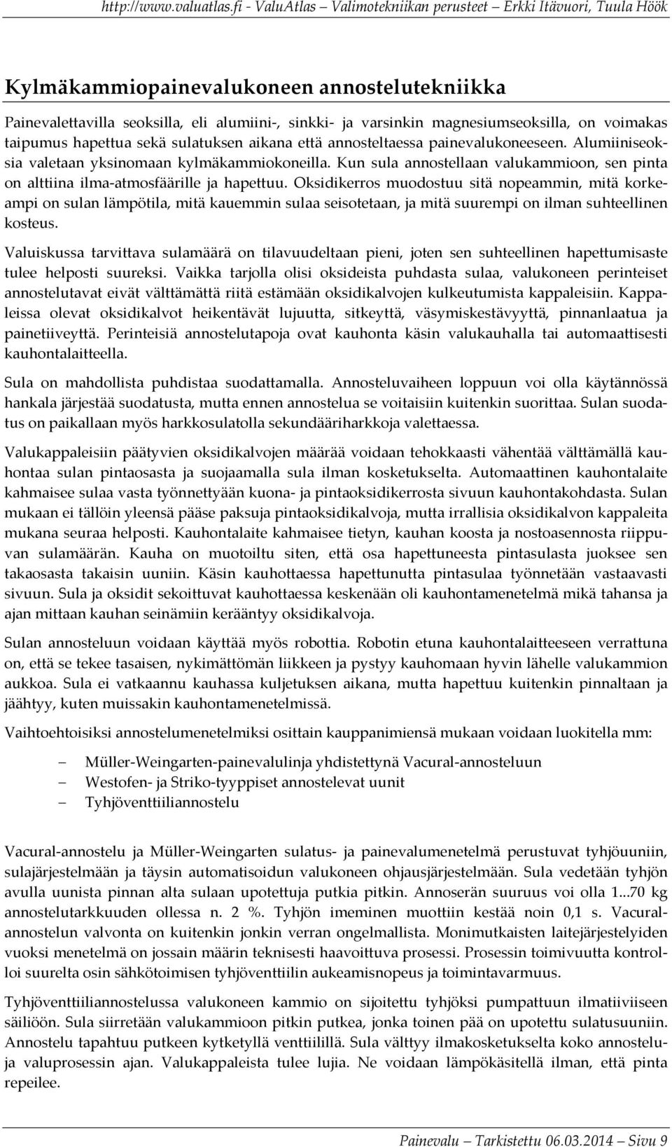 Oksidikerros muodostuu sitä nopeammin, mitä korkeampi on sulan lämpötila, mitä kauemmin sulaa seisotetaan, ja mitä suurempi on ilman suhteellinen kosteus.