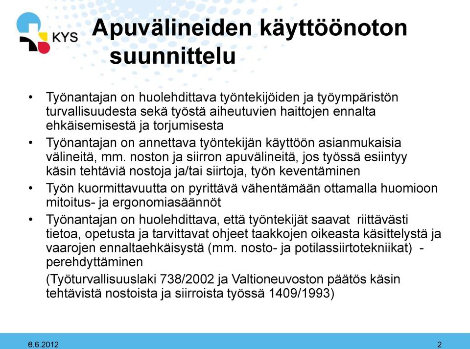 noston ja siirron apuvälineitä, jos työssä esiintyy käsin tehtäviä nostoja ja/tai siirtoja, työn keventäminen Työn kuormittavuutta on pyrittävä vähentämään ottamalla huomioon mitoitus- ja