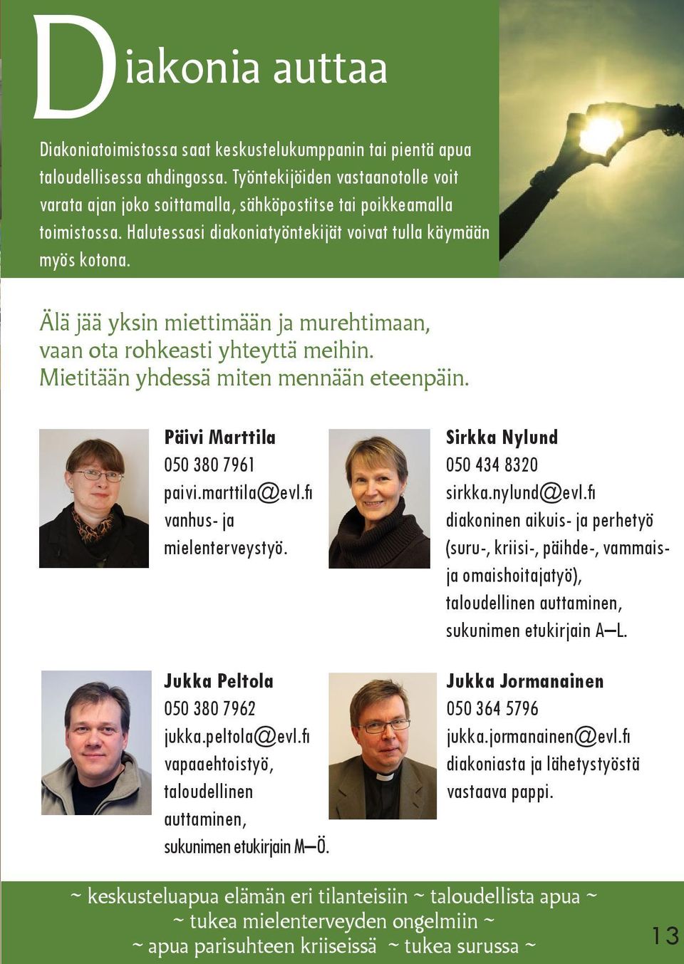 Älä jää yksin miettimään ja murehtimaan, vaan ota rohkeasti yhteyttä meihin. Mietitään yhdessä miten mennään eteenpäin. Päivi Marttila 050 380 7961 paivi.marttila@evl.fi vanhus- ja mielenterveystyö.