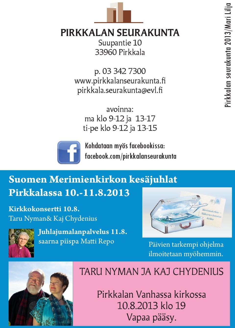 com/pirkkalanseurakunta Suomen Merimienkirkon kesäjuhlat Pirkkalassa 10.-11.8.2013 Kirkkokonsertti 10.8. Taru Nyman& Kaj Chydenius Juhlajumalanpalvelus 11.