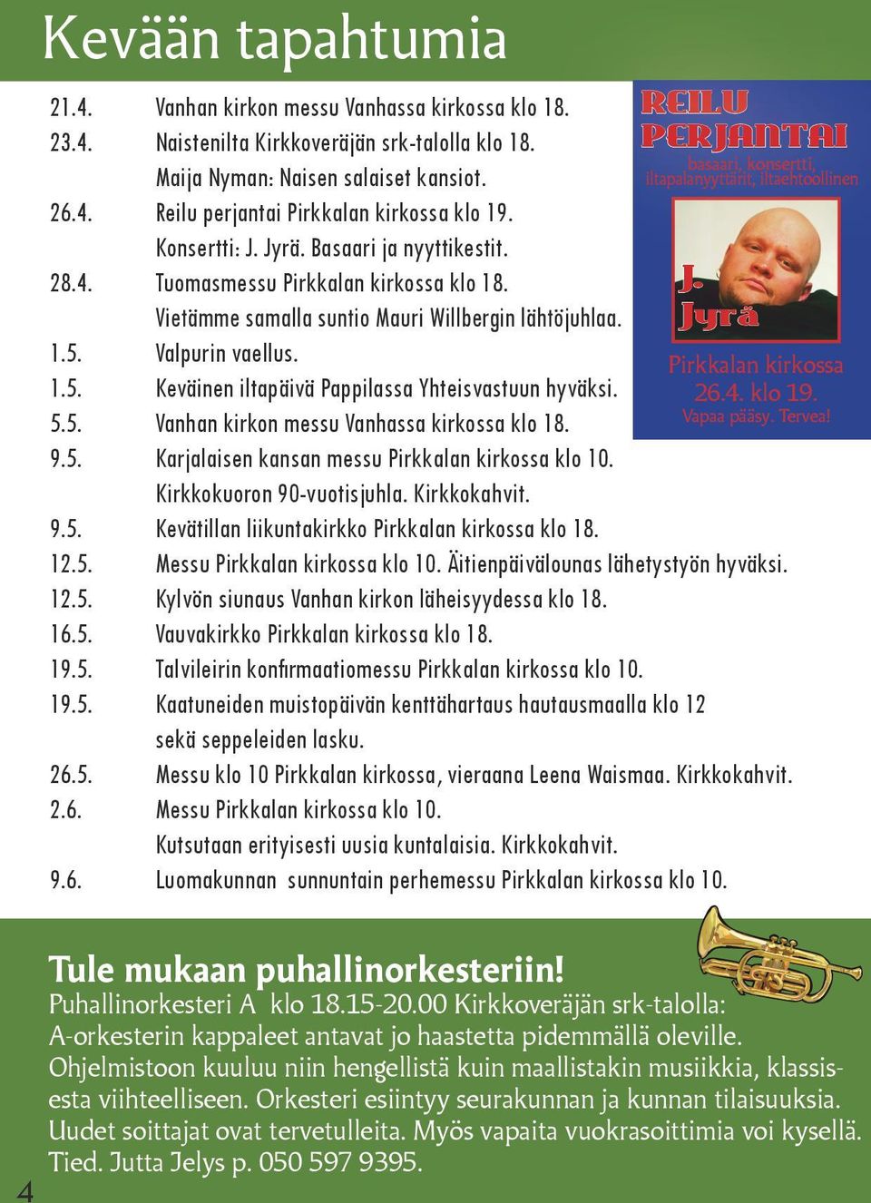 Valpurin vaellus. 1.5. Keväinen iltapäivä Pappilassa Yhteisvastuun hyväksi. 5.5. Vanhan kirkon messu Vanhassa kirkossa klo 18. 9.5. Karjalaisen kansan messu Pirkkalan kirkossa klo 10.