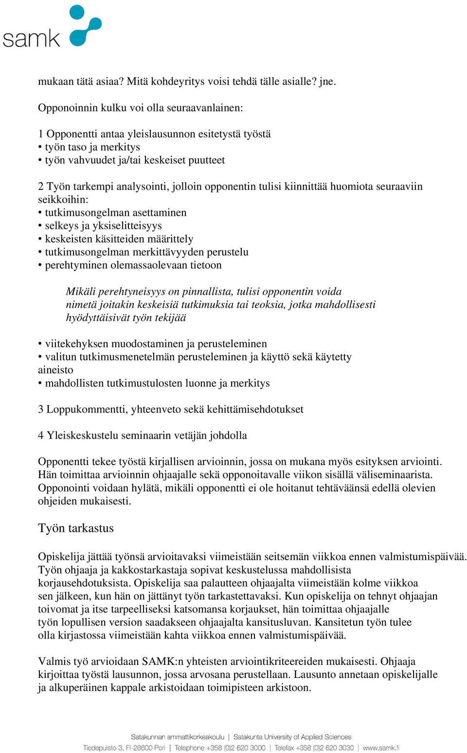 opponentin tulisi kiinnittää huomiota seuraaviin seikkoihin: tutkimusongelman asettaminen selkeys ja yksiselitteisyys keskeisten käsitteiden määrittely tutkimusongelman merkittävyyden perustelu