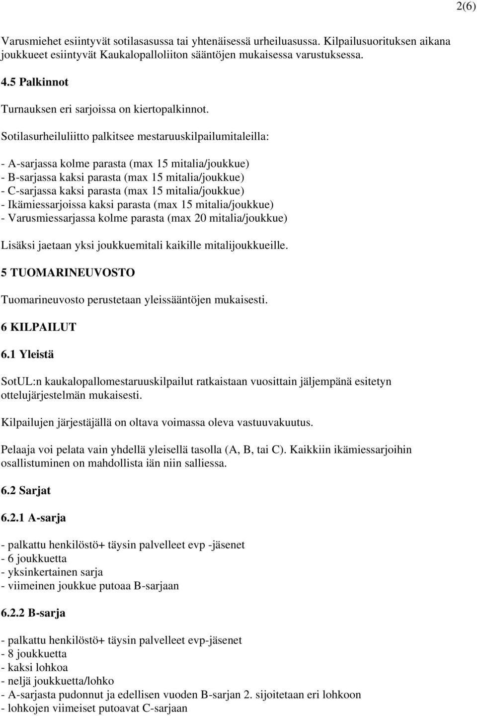 Sotilasurheiluliitto palkitsee mestaruuskilpailumitaleilla: - A-sarjassa kolme parasta (max 15 mitalia/joukkue) - B-sarjassa kaksi parasta (max 15 mitalia/joukkue) - C-sarjassa kaksi parasta (max 15