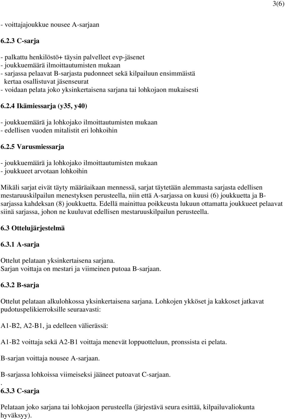 jäsenseurat - voidaan pelata joko yksinkertaisena sarjana tai lohkojaon mukaisesti 6.2.