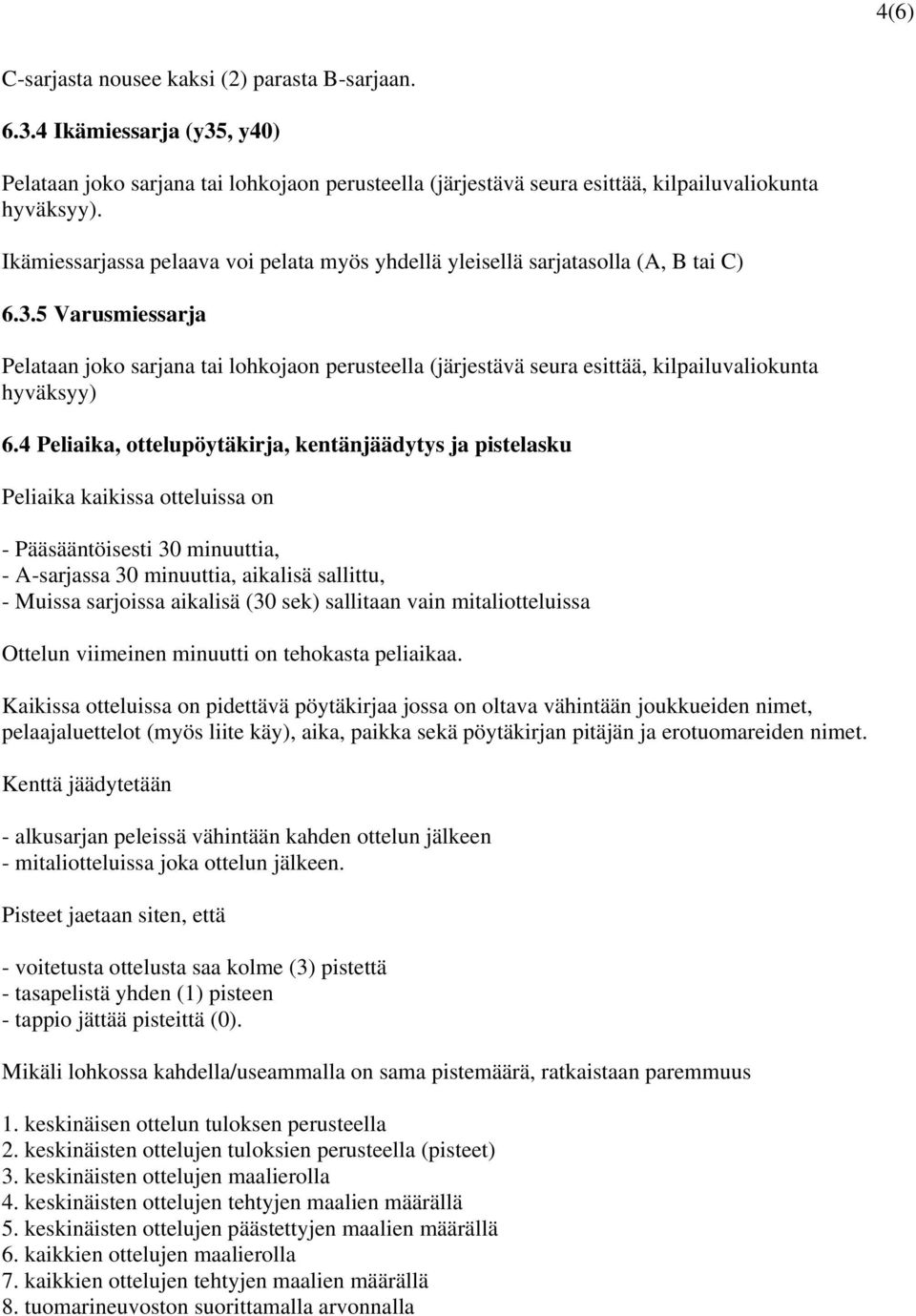 5 Varusmiessarja Pelataan joko sarjana tai lohkojaon perusteella (järjestävä seura esittää, kilpailuvaliokunta hyväksyy) 6.