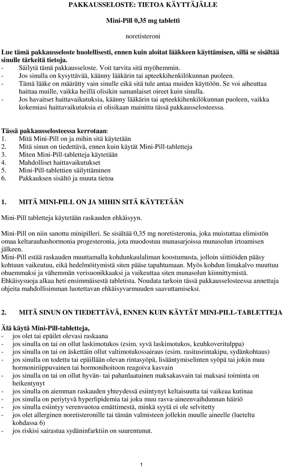 - Tämä lääke on määrätty vain sinulle eikä sitä tule antaa muiden käyttöön. Se voi aiheuttaa haittaa muille, vaikka heillä olisikin samanlaiset oireet kuin sinulla.