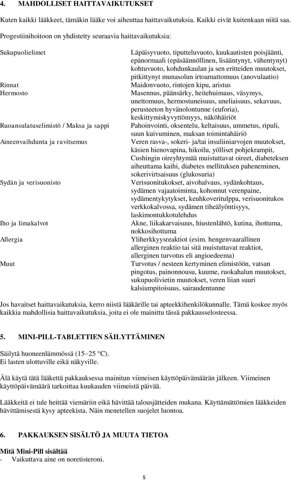limakalvot Allergia Muut Läpäisyvuoto, tiputteluvuoto, kuukautisten poisjäänti, epänormaali (epäsäännöllinen, lisääntynyt, vähentynyt) kohtuvuoto, kohdunkaulan ja sen eritteiden muutokset,