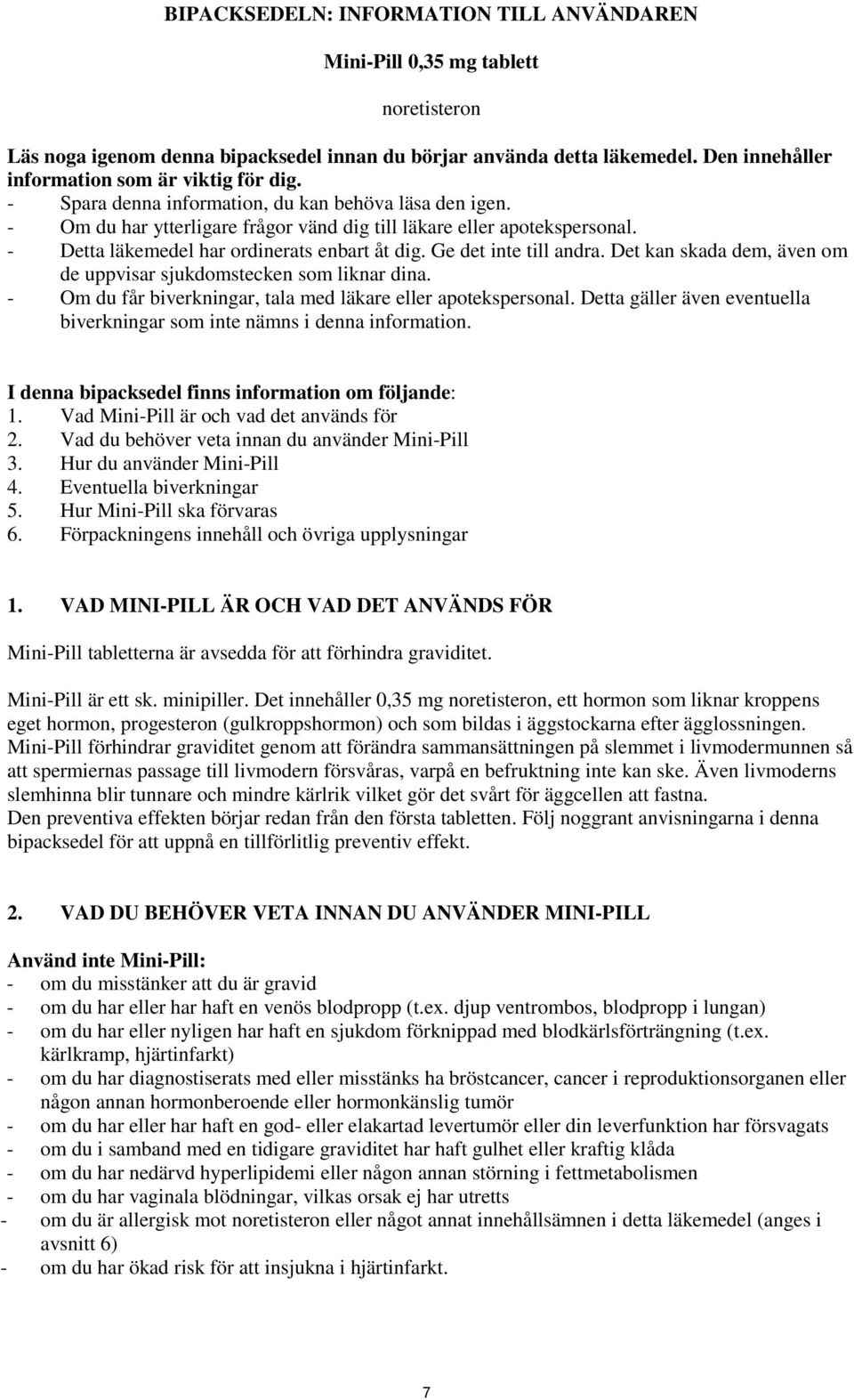 - Detta läkemedel har ordinerats enbart åt dig. Ge det inte till andra. Det kan skada dem, även om de uppvisar sjukdomstecken som liknar dina.