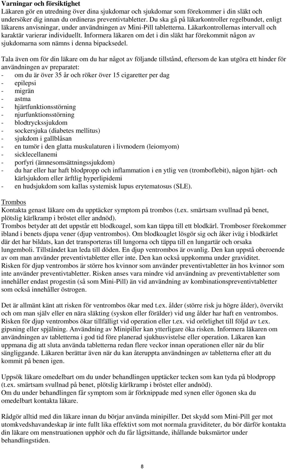 Informera läkaren om det i din släkt har förekommit någon av sjukdomarna som nämns i denna bipacksedel.
