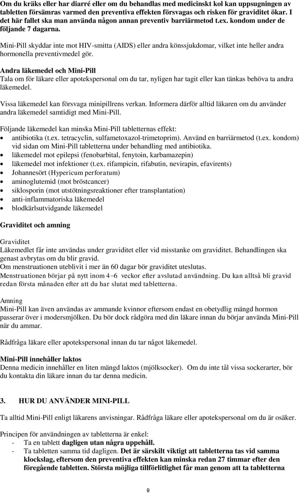 Mini-Pill skyddar inte mot HIV-smitta (AIDS) eller andra könssjukdomar, vilket inte heller andra hormonella preventivmedel gör.