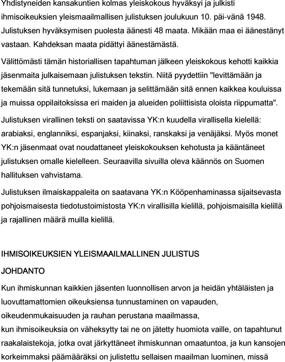 Niitä pyydettiin "levittämään ja tekemään sitä tunnetuksi, lukemaan ja selittämään sitä ennen kaikkea kouluissa ja muissa oppilaitoksissa eri maiden ja alueiden poliittisista oloista riippumatta".