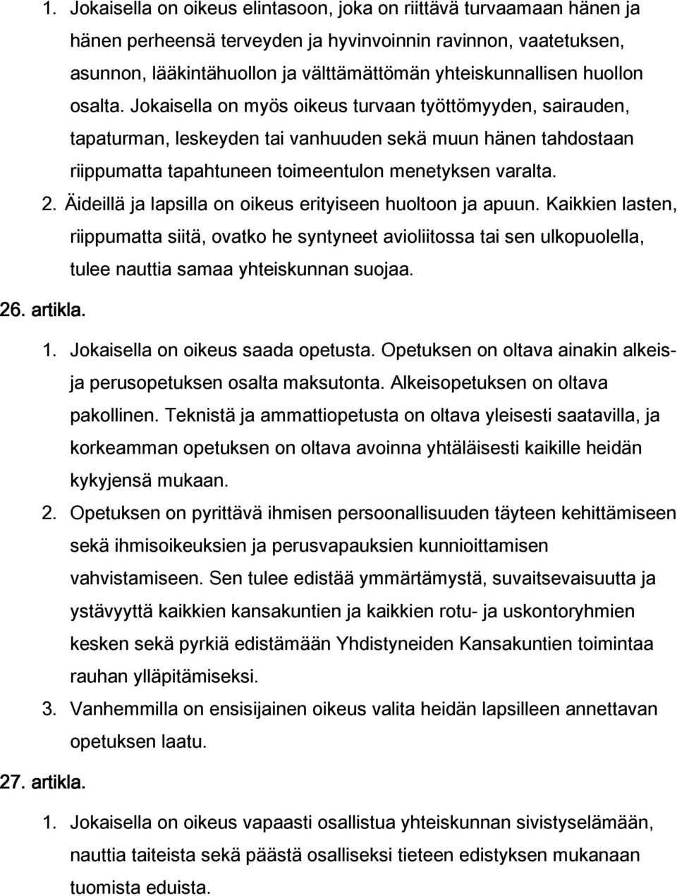 Äideillä ja lapsilla on oikeus erityiseen huoltoon ja apuun. Kaikkien lasten, riippumatta siitä, ovatko he syntyneet avioliitossa tai sen ulkopuolella, tulee nauttia samaa yhteiskunnan suojaa. 26.