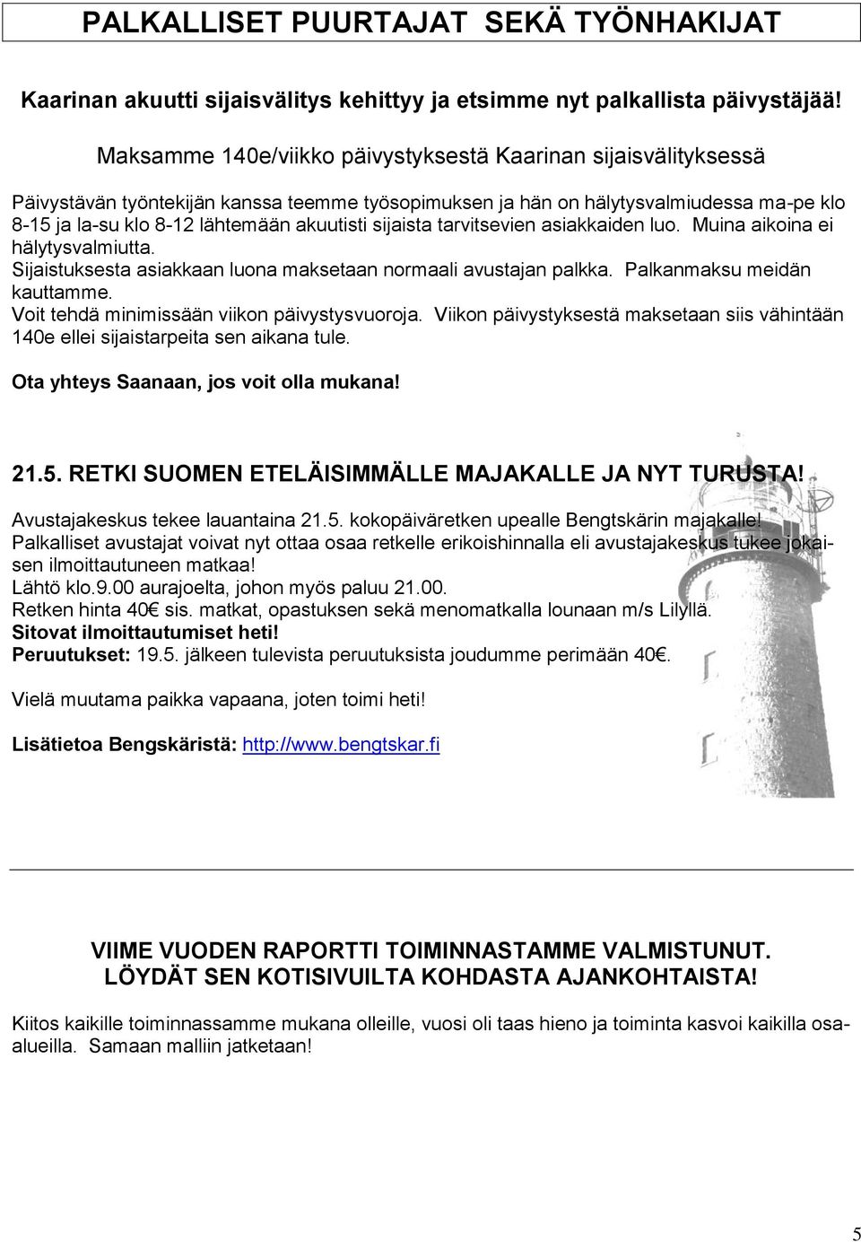 sijaista tarvitsevien asiakkaiden luo. Muina aikoina ei hälytysvalmiutta. Sijaistuksesta asiakkaan luona maksetaan normaali avustajan palkka. Palkanmaksu meidän kauttamme.