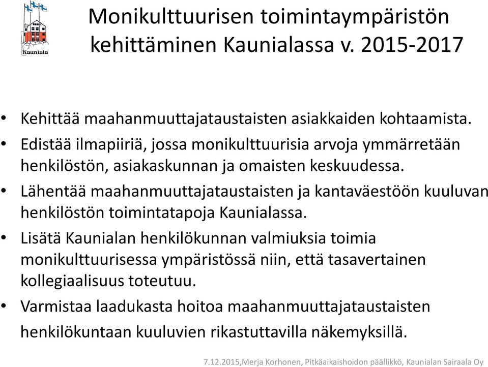 Lähentää maahanmuuttajataustaisten ja kantaväestöön kuuluvan henkilöstön toimintatapoja Kaunialassa.