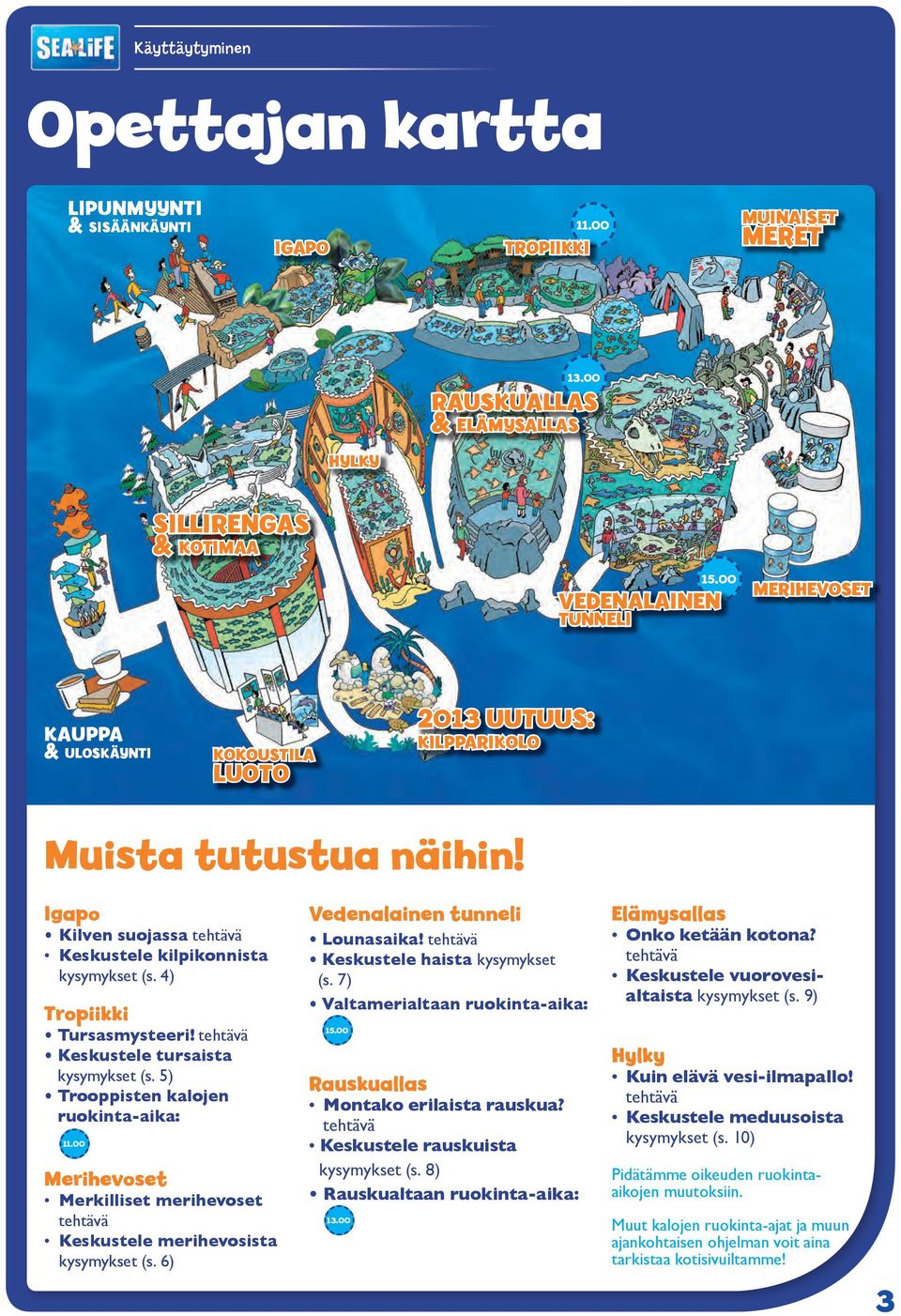 4) Tropiikki Tursasmysteeri! tehtävä Keskustele tursaista kysymykset (s. 5) Trooppisten kalojen ruokinta-aika: 11.00 Merihevoset Merkilliset merihevoset tehtävä Keskustele merihevosista kysymykset (s.