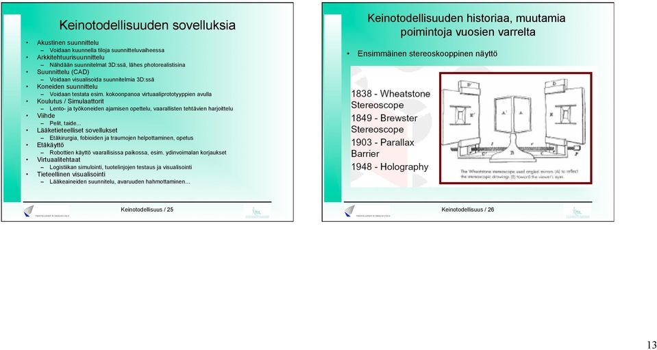 kokoonpanoa virtuaaliprototyyppien avulla Koulutus / Simulaattorit Lento- ja työkoneiden ajamisen opettelu, vaarallisten tehtävien harjoittelu Viihde Pelit, taide.