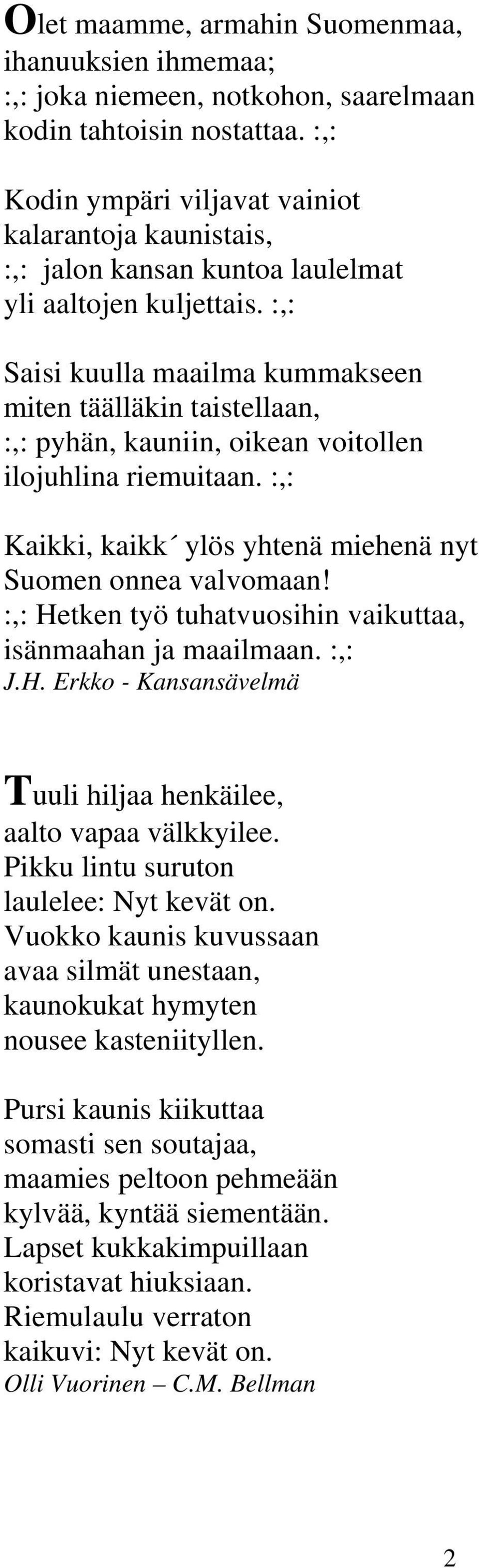 :,: Saisi kuulla maailma kummakseen miten täälläkin taistellaan, :,: pyhän, kauniin, oikean voitollen ilojuhlina riemuitaan. :,: Kaikki, kaikk ylös yhtenä miehenä nyt Suomen onnea valvomaan!