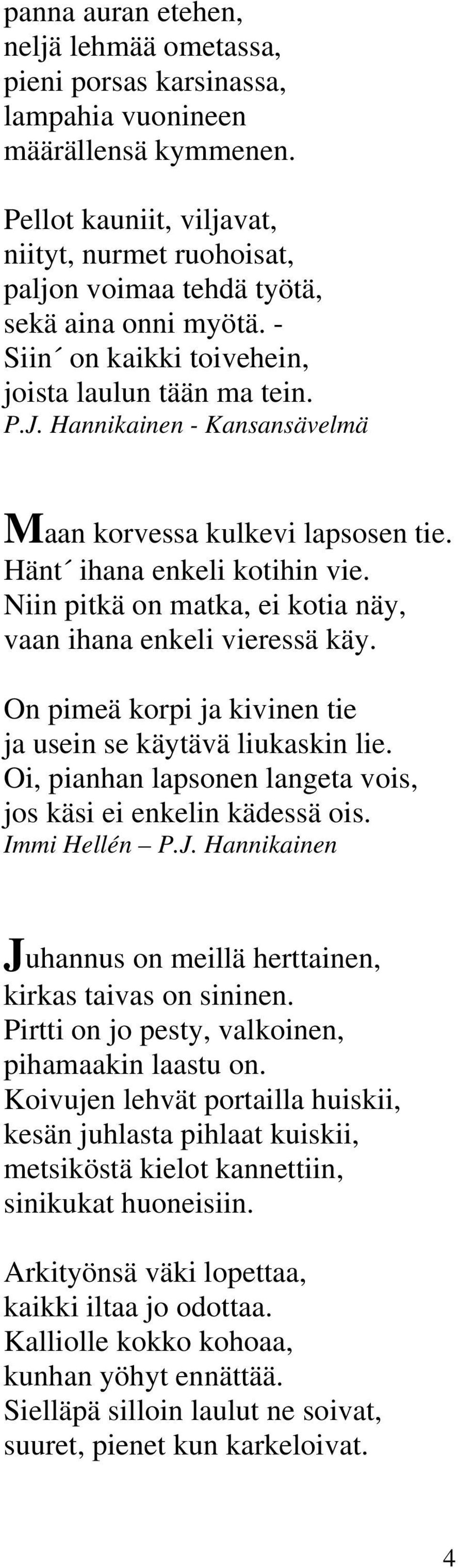 Hannikainen - Kansansävelmä Maan korvessa kulkevi lapsosen tie. Hänt ihana enkeli kotihin vie. Niin pitkä on matka, ei kotia näy, vaan ihana enkeli vieressä käy.