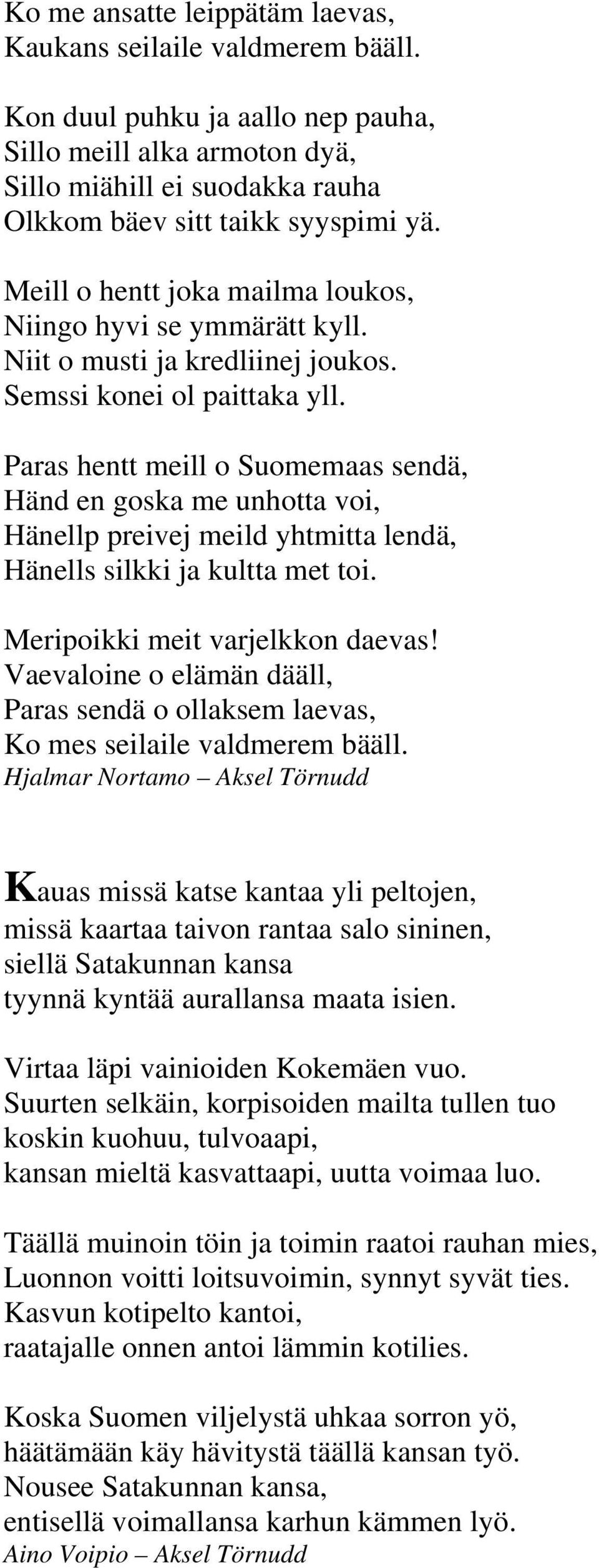 Paras hentt meill o Suomemaas sendä, Händ en goska me unhotta voi, Hänellp preivej meild yhtmitta lendä, Hänells silkki ja kultta met toi. Meripoikki meit varjelkkon daevas!