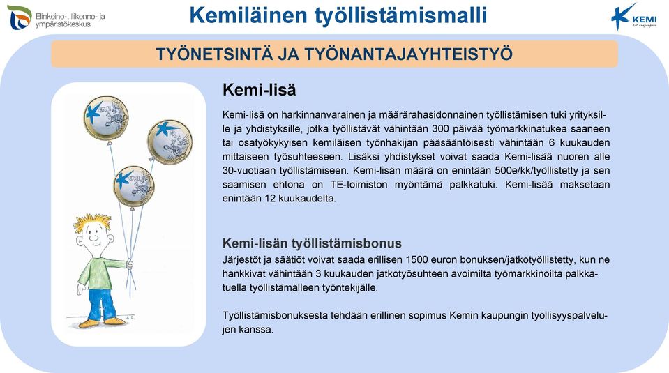 Lisäksi yhdistykset voivat saada Kemi-lisää nuoren alle 30-vuotiaan työllistämiseen. Kemi-lisän määrä on enintään 500e/kk/työllistetty ja sen saamisen ehtona on TE-toimiston myöntämä palkkatuki.