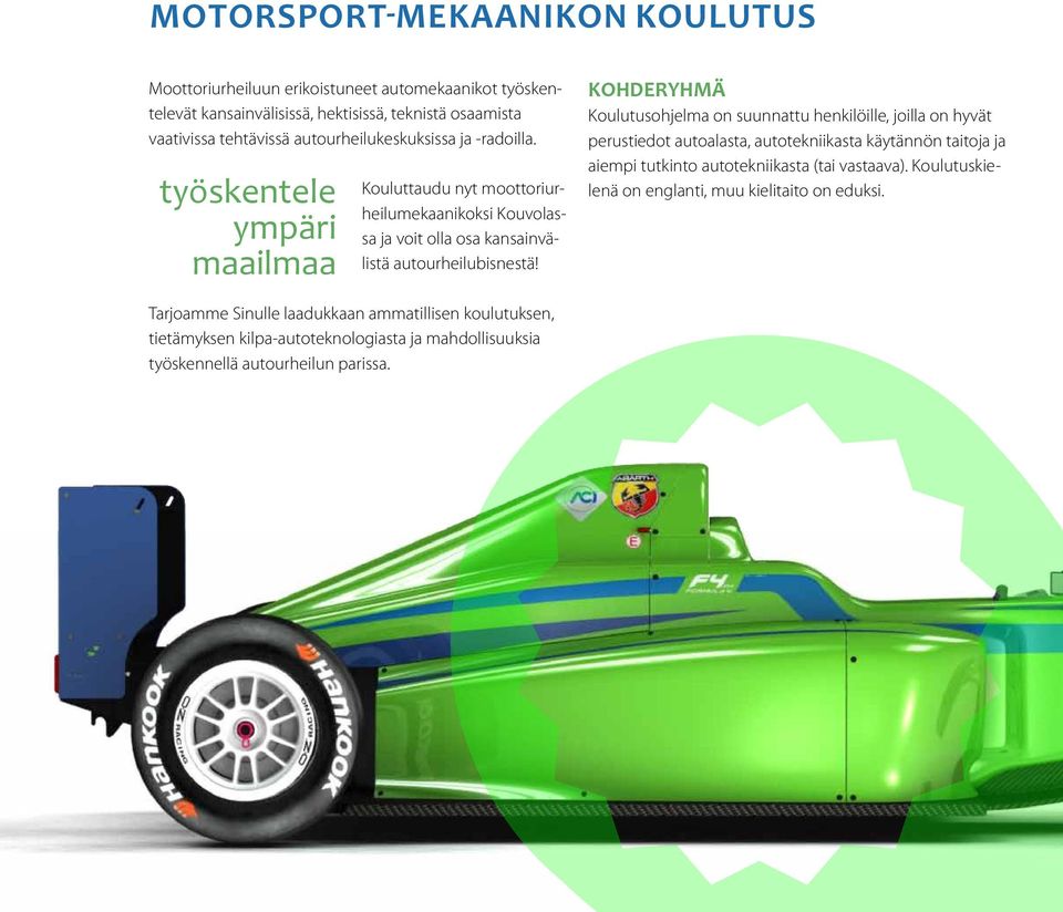 KOHDERYHMÄ Koulutusohjelma on suunnattu henkilöille, joilla on hyvät perustiedot autoalasta, autotekniikasta käytännön taitoja ja aiempi tutkinto autotekniikasta (tai vastaava).